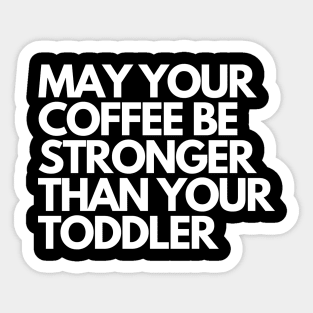 may your coffee be stronger than your toddler Sticker